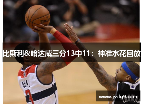 比斯利&哈达威三分13中11:神准水花回放